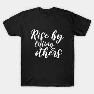 Rise by Lifting Others Uplifting and Inspiring Message T-Shirt